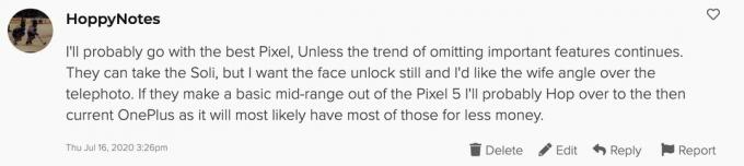 Jeg vil sandsynligvis gå med den bedste Pixel, medmindre tendensen til at udelade vigtige funktioner fortsætter. De kan tage Soli, men jeg vil have ansigtslåsen stadig, og jeg vil gerne have hustruen vinkel over telefotoet. Hvis de laver en grundlæggende mellemklasse ud af Pixel 5, vil jeg sandsynligvis hoppe over til den daværende nuværende OnePlus, da det sandsynligvis vil have de fleste af dem for færre penge.